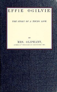 Effie Ogilvie: the story of a young life (Complete) by Mrs. Oliphant