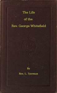 The Life of the Rev. George Whitefield, Volume 2 (of 2) by L. Tyerman