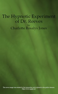 The Hypnotic Experiment of Dr. Reeves, and Other Stories by Charlotte Rosalys Jones