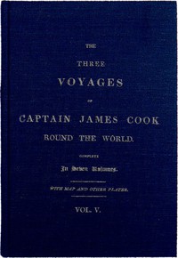 The Three Voyages of Captain Cook Round the World. Vol. V. Being the First of