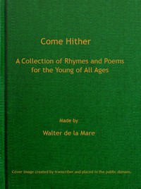 Come Hither: A Collection of Rhymes and Poems for the Young of All Ages