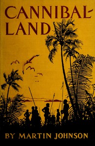 Cannibal-land: Adventures with a camera in the New Hebrides by Martin Johnson