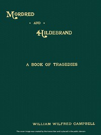 Mordred and Hildebrand: A Book of Tragedies by Wilfred Campbell