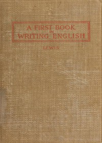 A First Book in Writing English by Edwin Herbert Lewis