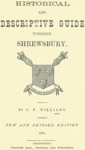 Historical and Descriptive Guide Through Shrewsbury by S. F. Williams