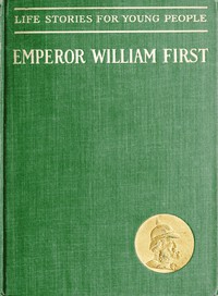 Emperor William First, the Great War and Peace Hero by A. Walter