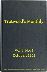 Trotwood's Monthly, Vol. I, No. 1, October 1905 by Various