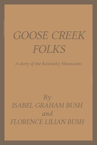 Goose Creek Folks: A Story of the Kentucky Mountains by Bush and Bush