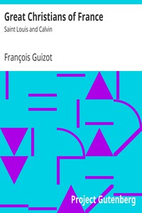 Great Christians of France: Saint Louis and Calvin by François Guizot