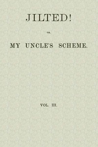 Jilted! Or, My Uncle's Scheme, Volume 3 by William Clark Russell