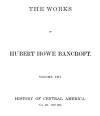 History of Central America, Volume 3, 1801-1887 by Hubert Howe Bancroft