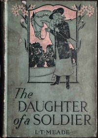 The Daughter of a Soldier: A Colleen of South Ireland by L. T. Meade