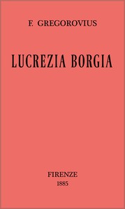 Lucrezia Borgia secondo documenti e carteggi del tempo by Ferdinand Gregorovius