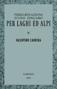 Peregrinazioni d'uno zingaro per laghi ed Alpi by Valentino Carrera