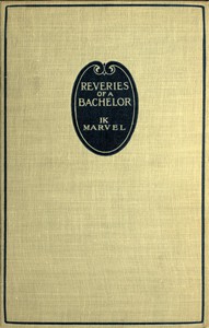 Reveries of a Bachelor; or, A Book of the Heart by Donald Grant Mitchell