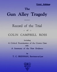 The Gun Alley Tragedy: Record of the Trial of Colin Campbell Ross by T. C. Brennan