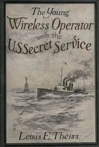 The Young Wireless Operator—With the U. S. Secret Service by Lewis E. Theiss