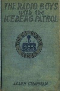 The Radio Boys with the Iceberg Patrol; Or, Making safe the ocean lanes by Chapman