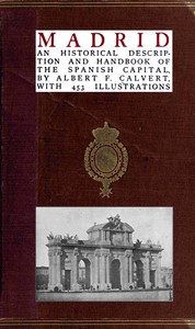 Madrid: an historical description and handbook of the Spanish capital by Calvert