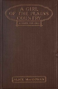 A Girl of the Plains Country by Alice MacGowan