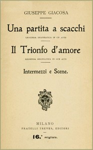 Una partita a scacchi; Il Trionfo d'amore; Intermezzi e scene by Giuseppe Giacosa