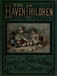 The Haven Children; or, Frolics at the Funny Old House on Funny Street by Foster