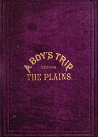 A Boy's Trip Across the Plains by Laura Preston