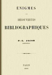 Énigmes et découvertes bibliographiques by P. L. Jacob