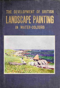 The development of British landscape painting in water-colours by A. J. Finberg et al.