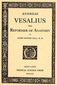 Andreas Vesalius, the Reformer of Anatomy by James Moores Ball