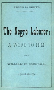 The Negro Laborer: A Word to Him by W. H. Councill