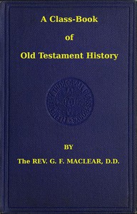 A Class-Book of Old Testament History by G. F. Maclear