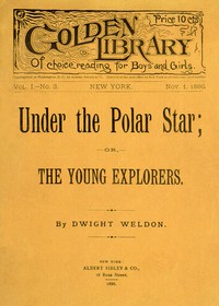 Under the Polar Star; or, The Young Explorers by Dwight Weldon