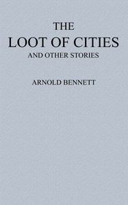 The Loot of Cities by Arnold Bennett