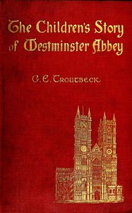 The Children's Story of Westminster Abbey by G. E. Troutbeck