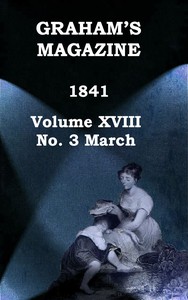 Graham's Magazine, Vol. XVIII, No. 3, March 1841 by Various