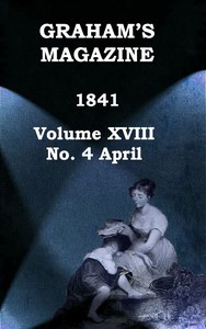 Graham's Magazine, Vol. XVIII, No. 4, April 1841 by Various