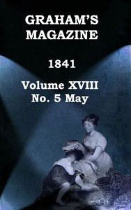 Graham's Magazine, Vol. XVIII, No. 5, May 1841 by Various