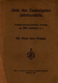 Idole des Zwanzigsten Jahrhunderts. VIII. Moral ohne Religion by Otto Cohausz