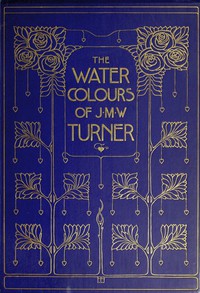 The Water-Colours of J. M. W. Turner by Finberg, Rawlinson, and Turner