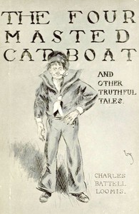 The Four-Masted Cat-Boat, and Other Truthful Tales by Charles Battell Loomis