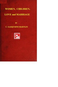 Women, Children, Love, and Marriage by C. Gasquoine Hartley