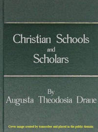 Christian Schools and Scholars by Augusta Theodosia Drane