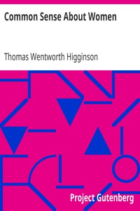 Common Sense About Women by Thomas Wentworth Higginson