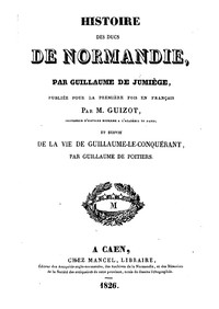 Histoire des ducs de Normandie, suivie de: Vie de Guillaume le Conquérant