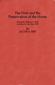 The Peril and the Preservation of the Home by Jacob A. Riis