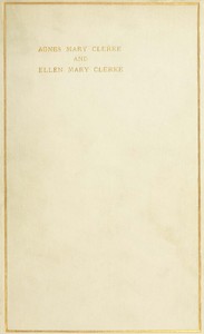 Agnes Mary Clerke and Ellen Mary Clerke: An Appreciation by Lady Huggins