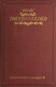 How They Succeeded: Life Stories of Successful Men Told by Themselves by Marden