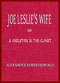 Joe Leslie's Wife; or, a Skeleton in the Closet by M.D. Alexander Robertson