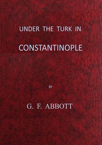 Under the Turk in Constantinople: A record of Sir John Finch's Embassy,